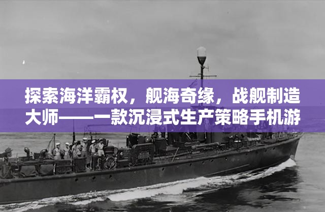 艦海奇緣，海洋霸權(quán)與戰(zhàn)艦制造大師的沉浸式策略之旅