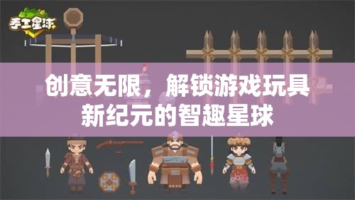 智趣星球，解鎖游戲玩具新紀(jì)元，創(chuàng)意無限