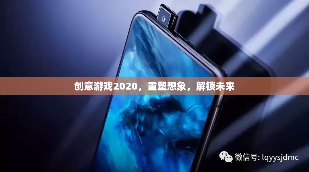 創(chuàng)意游戲2020，重塑想象，解鎖未來