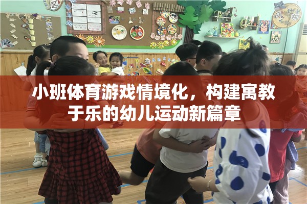 小班體育游戲情境化，開啟幼兒運(yùn)動(dòng)寓教于樂的新篇章