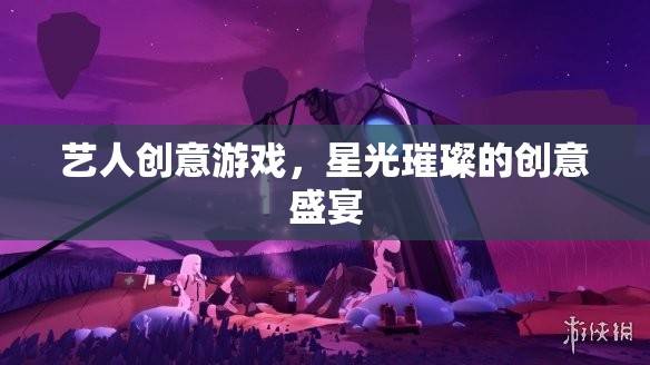 星光璀璨，藝人創(chuàng)意游戲的創(chuàng)意盛宴