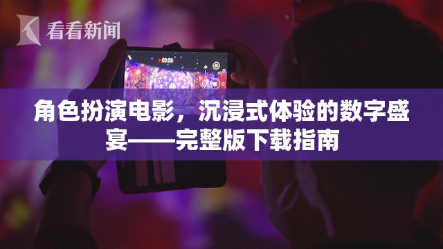 沉浸式體驗，角色扮演電影的完整版下載指南