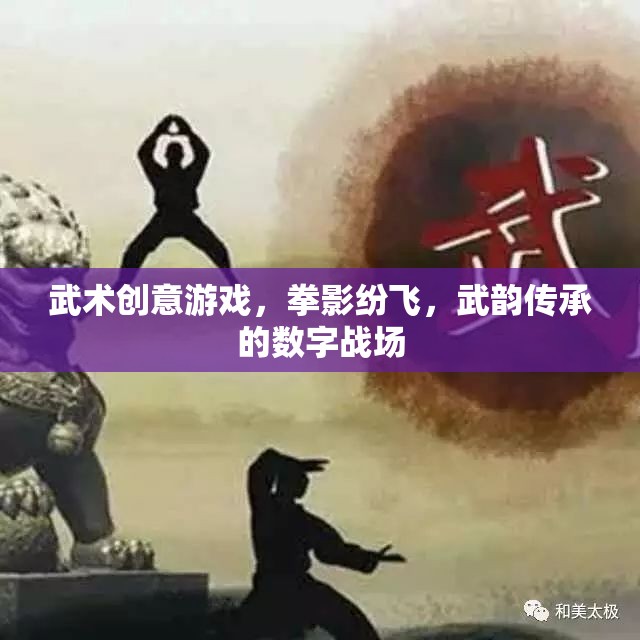 拳影紛飛，武韻傳承，探索武術(shù)創(chuàng)意游戲的數(shù)字戰(zhàn)場