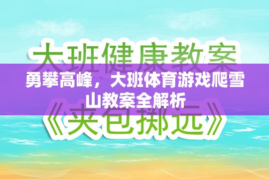 勇攀高峰，大班體育游戲爬雪山教案的全面解析與實施策略