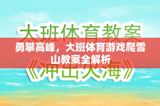 勇攀高峰，大班體育游戲爬雪山教案的全面解析與實施策略