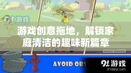 解鎖家庭清潔的趣味新篇章，游戲創(chuàng)意拖地