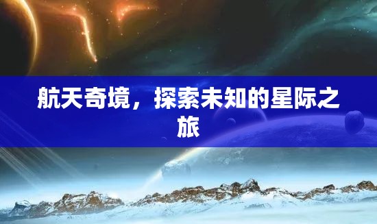 星際奇旅，探索航天未知的奧秘