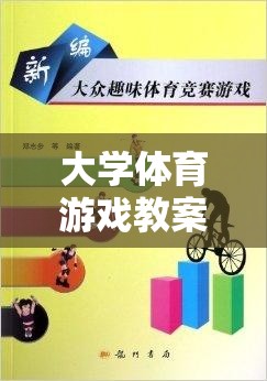 智勇大挑戰(zhàn)，大學(xué)體育游戲教案的趣味與挑戰(zhàn)融合