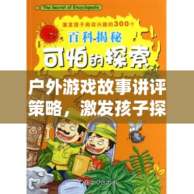 戶外游戲故事講評，激發(fā)孩子探索與創(chuàng)造力的奇妙旅程