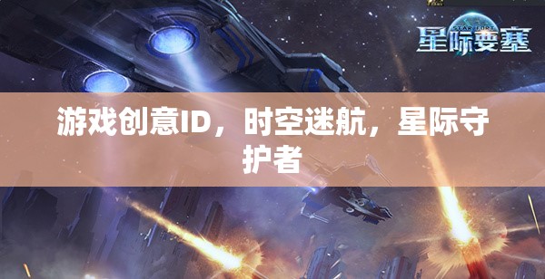 游戲創(chuàng)意ID，時空迷航，星際守護者