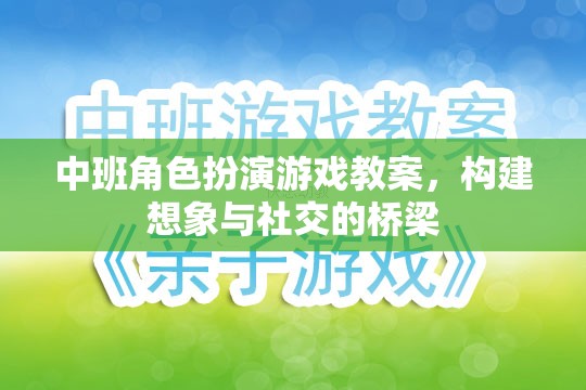 中班角色扮演游戲教案，構(gòu)建想象與社交的橋梁