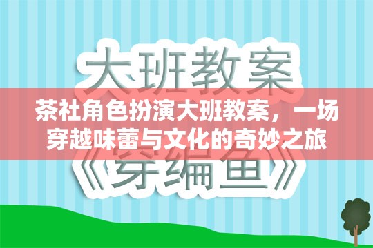 茶社角色扮演大班教案，一場穿越味蕾與文化的奇妙之旅