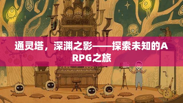 通靈塔，深淵之影——開啟未知的ARPG冒險之旅