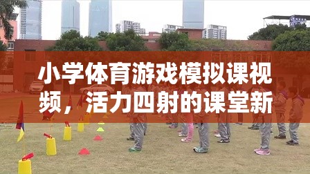 活力四射的小學(xué)體育游戲模擬課，開啟課堂新體驗