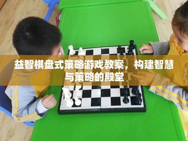 益智棋盤式策略游戲教案，構(gòu)建智慧與策略的殿堂