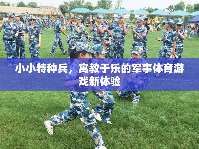 小小特種兵，寓教于樂的軍事體育游戲新體驗(yàn)