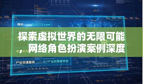 探索虛擬世界的無限可能，網(wǎng)絡(luò)角色扮演案例深度剖析