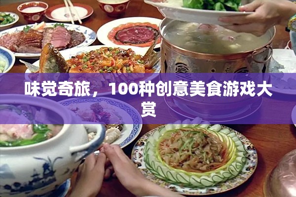 味覺(jué)奇旅，解鎖100種創(chuàng)意美食游戲大賞