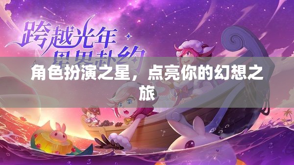 點亮幻想之旅，角色扮演之星的璀璨舞臺