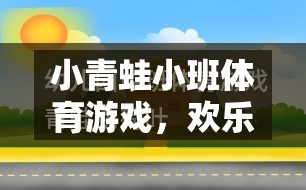 小青蛙小班體育游戲，歡樂跳躍的規(guī)則與樂趣