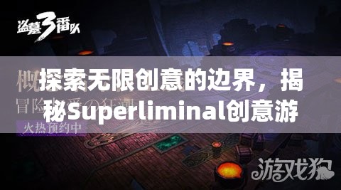 揭秘Superliminal，探索無限創(chuàng)意的邊界