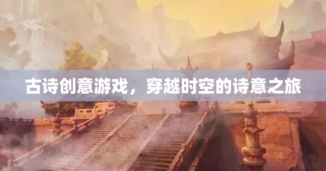 穿越時空的詩意之旅，古詩創(chuàng)意游戲