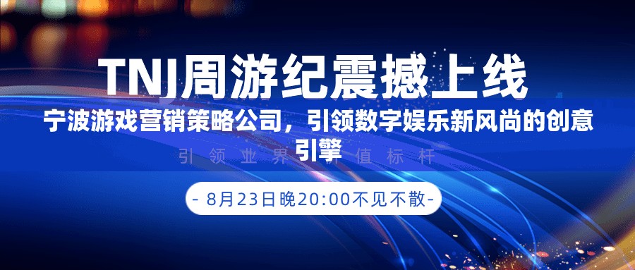 寧波游戲營銷策略公司，引領(lǐng)數(shù)字娛樂新風(fēng)尚的創(chuàng)意引擎