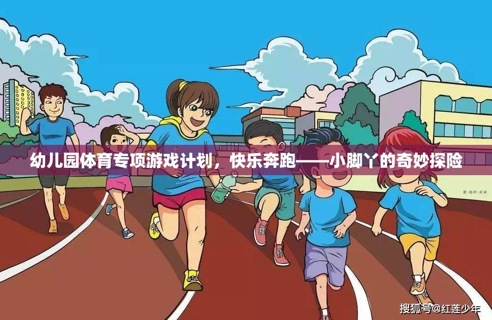 快樂奔跑，小腳丫的奇妙探險——幼兒園體育專項游戲計劃