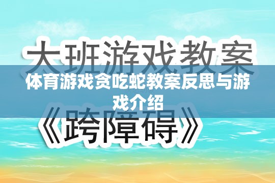 貪吃蛇體育游戲教案的反思與游戲介紹，激發(fā)運(yùn)動(dòng)樂趣與策略思維的雙重挑戰(zhàn)