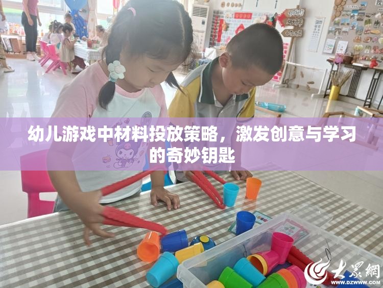 幼兒游戲中材料投放策略，激發(fā)創(chuàng)意與學(xué)習(xí)的奇妙鑰匙