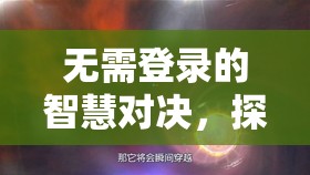 無需登錄的智慧對(duì)決，探索星際迷航，無界策略的浩瀚宇宙