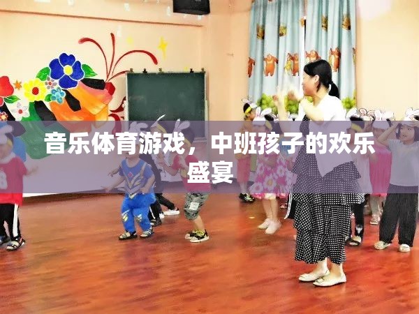 中班孩子的歡樂盛宴，音樂、體育與游戲的完美融合