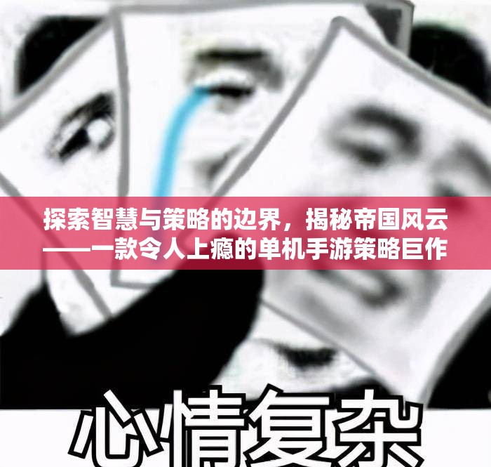 揭秘智慧與策略的極限，帝國風云——一款令人欲罷不能的單機手游策略巨作