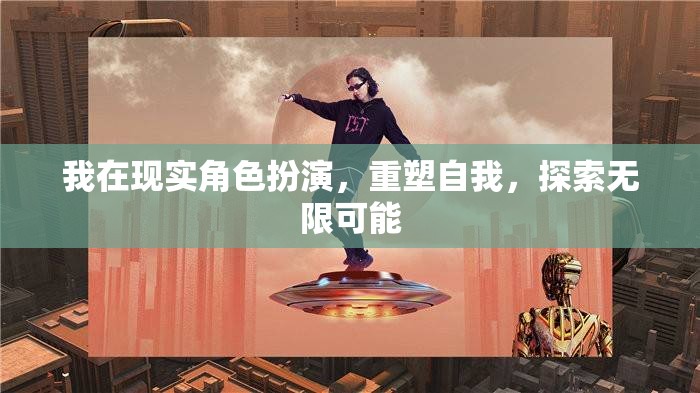 重塑自我，在現(xiàn)實(shí)角色扮演中探索無限可能