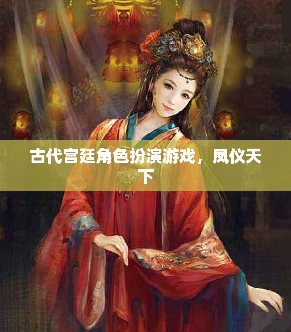 古代宮廷角色扮演游戲，鳳儀天下