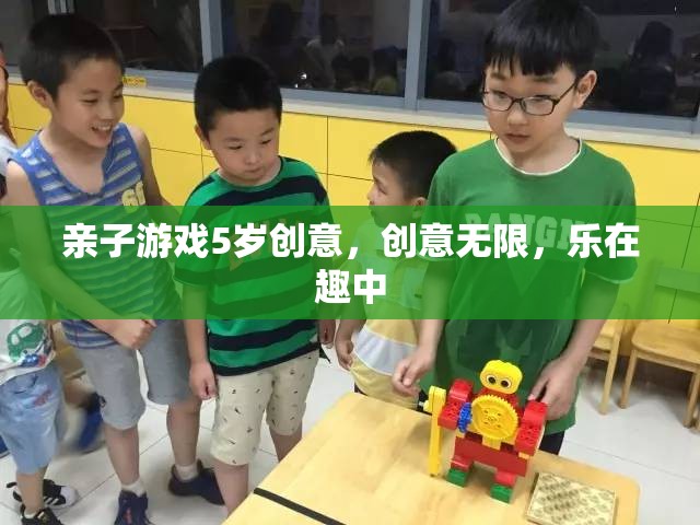 親子創(chuàng)意無限，5歲兒童樂在其中的趣味游戲