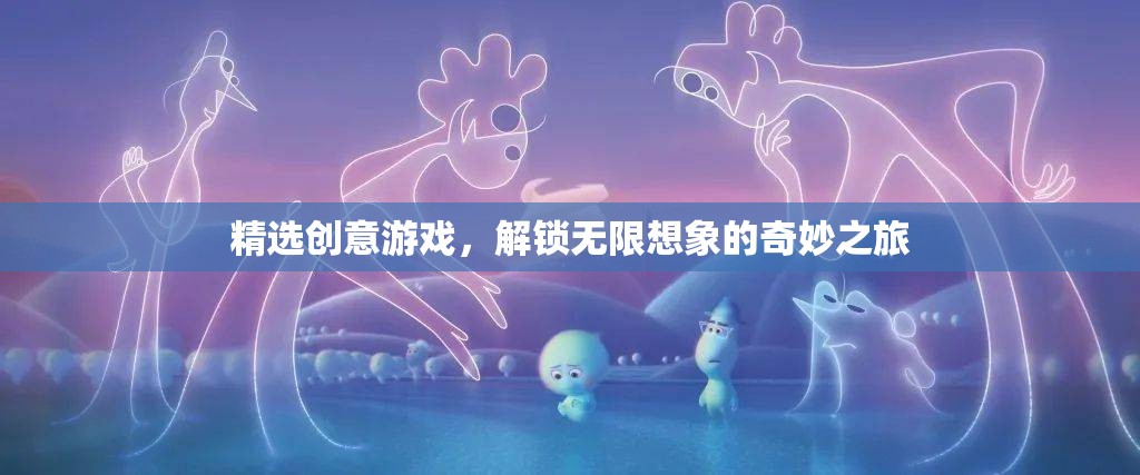 解鎖無限想象的奇妙之旅，精選創(chuàng)意游戲大賞