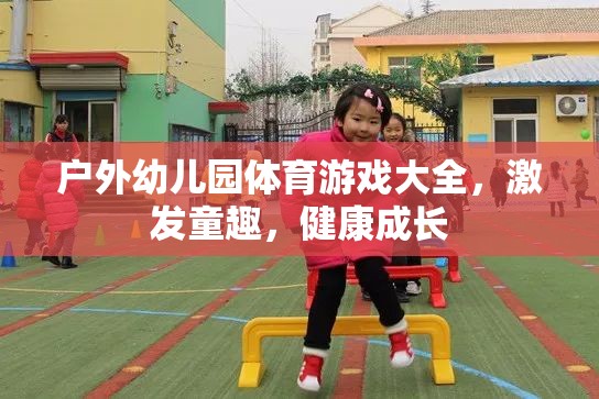 戶外幼兒園體育游戲大全，激發(fā)童趣，促進健康成長