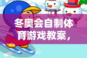 冰雪奇緣大冒險(xiǎn)，冬奧會(huì)自制體育游戲教案