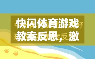 快閃體育游戲教案反思，激發(fā)潛能與挑戰(zhàn)極限的創(chuàng)意實踐