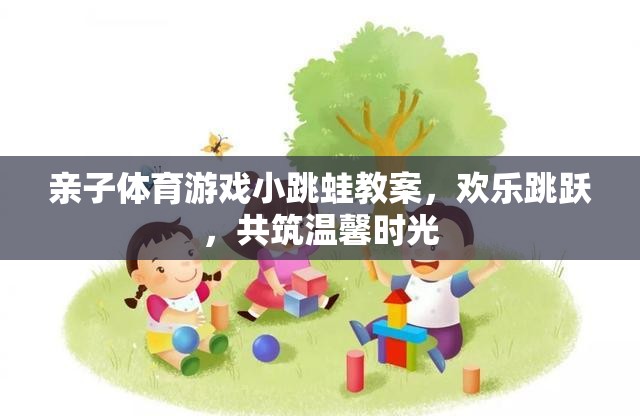 親子小跳蛙，歡樂跳躍，共筑溫馨時(shí)光的體育游戲教案