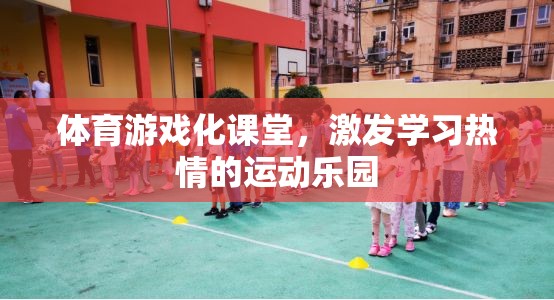 體育游戲化課堂，打造學(xué)習(xí)熱情的運動樂園