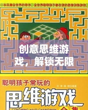 解鎖無限創(chuàng)意，創(chuàng)意思維游戲的奇妙之旅