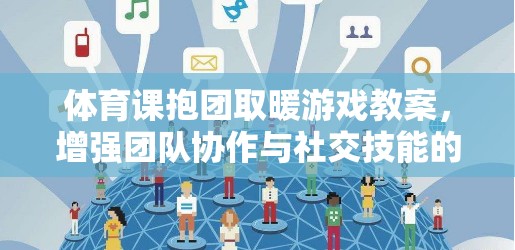 抱團(tuán)取暖，提升團(tuán)隊(duì)協(xié)作與社交技能的趣味體育課游戲教案