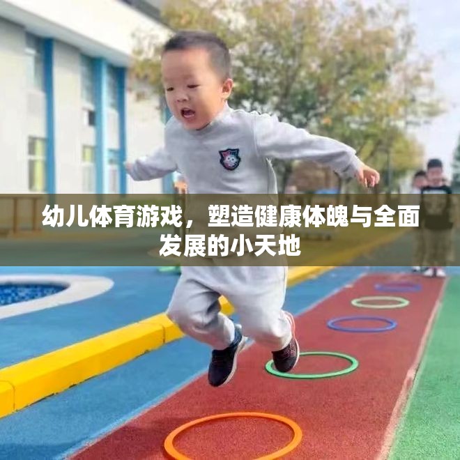 幼兒體育游戲，塑造健康體魄與全面發(fā)展的小天地