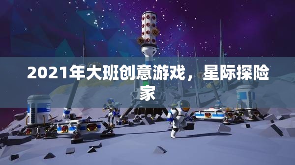 2021年大班創(chuàng)意游戲，星際探險家的奇妙之旅