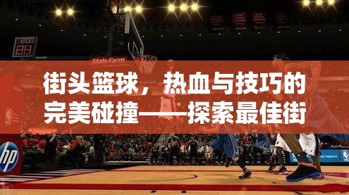 街頭籃球，熱血與技巧的完美碰撞——探索最佳街頭籃球體育游戲