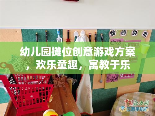 幼兒園攤位創(chuàng)意游戲方案，歡樂童趣，寓教于樂