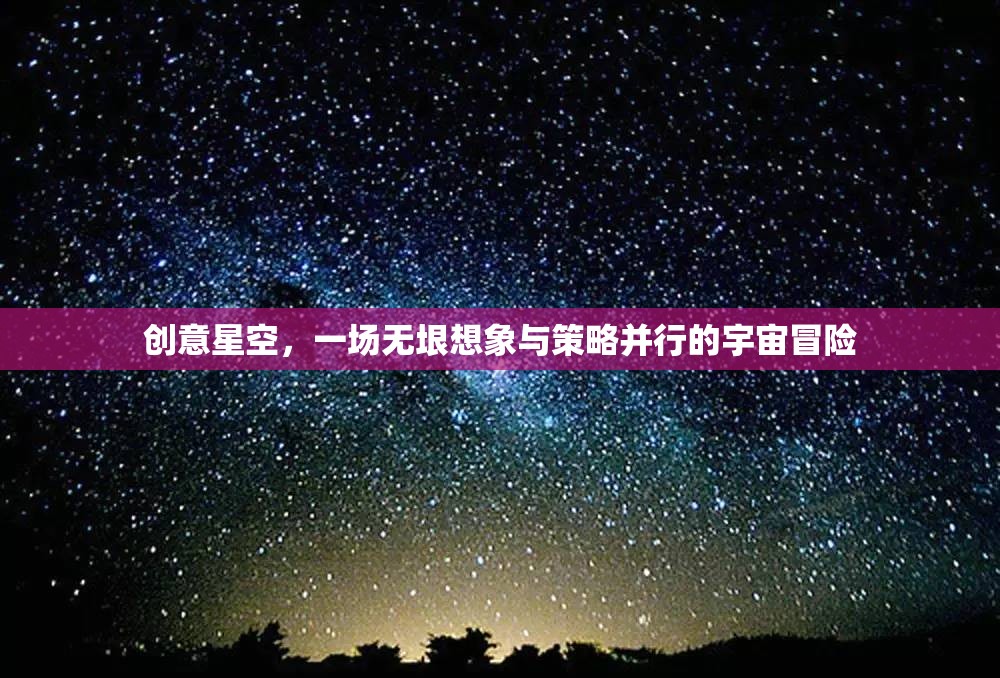 創(chuàng)意星空，無(wú)垠想象與策略并行的宇宙冒險(xiǎn)之旅