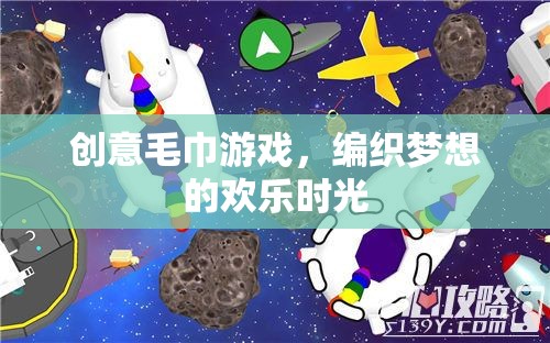 創(chuàng)意毛巾游戲，編織夢想的歡樂時光